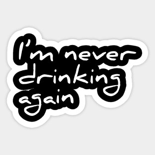 Funny Quote I'm Never Drinking Again Tee Sticker